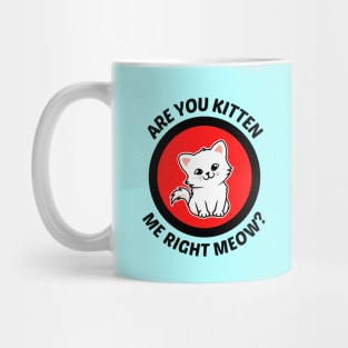 Are You Kitten Me Right Meow - Cute Cat Pun Mug